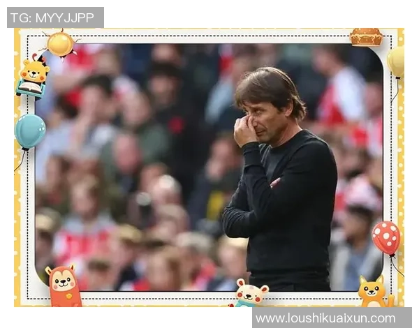 孔蒂直言惨败原因欧冠参赛压力与夏季引援人数过多分析 孔蒂直言惨败原因欧冠参赛压力与夏季引援人数过多分析